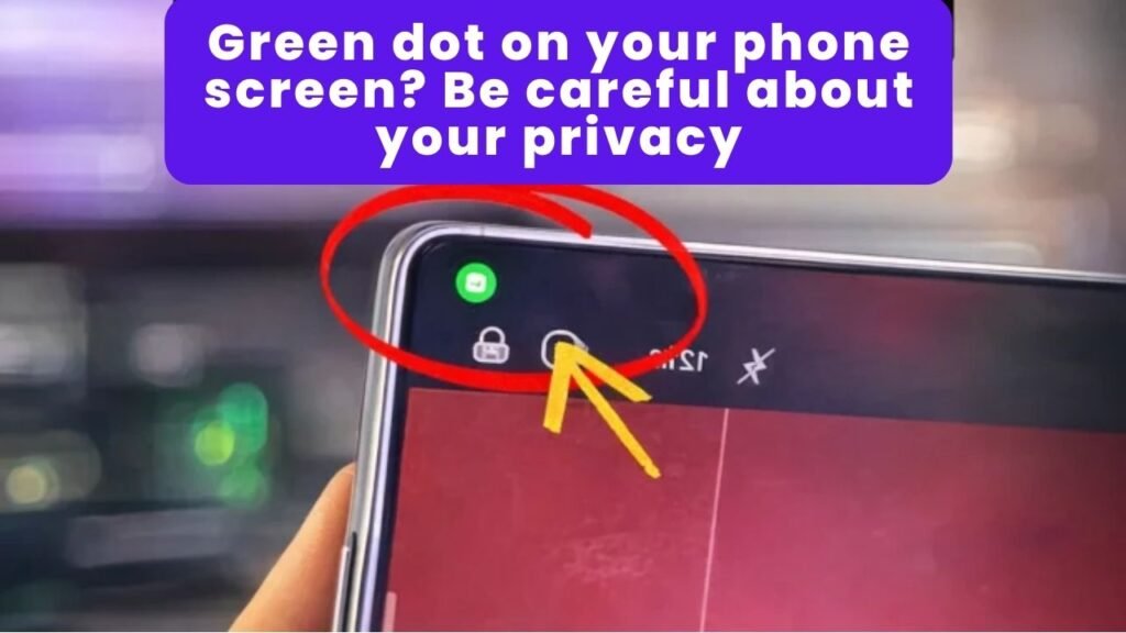 Green dot on your phone screen? Be careful about your privacy