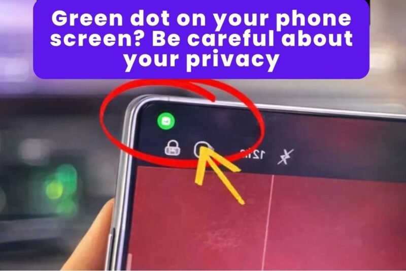 Green dot on your phone screen? Be careful about your privacy