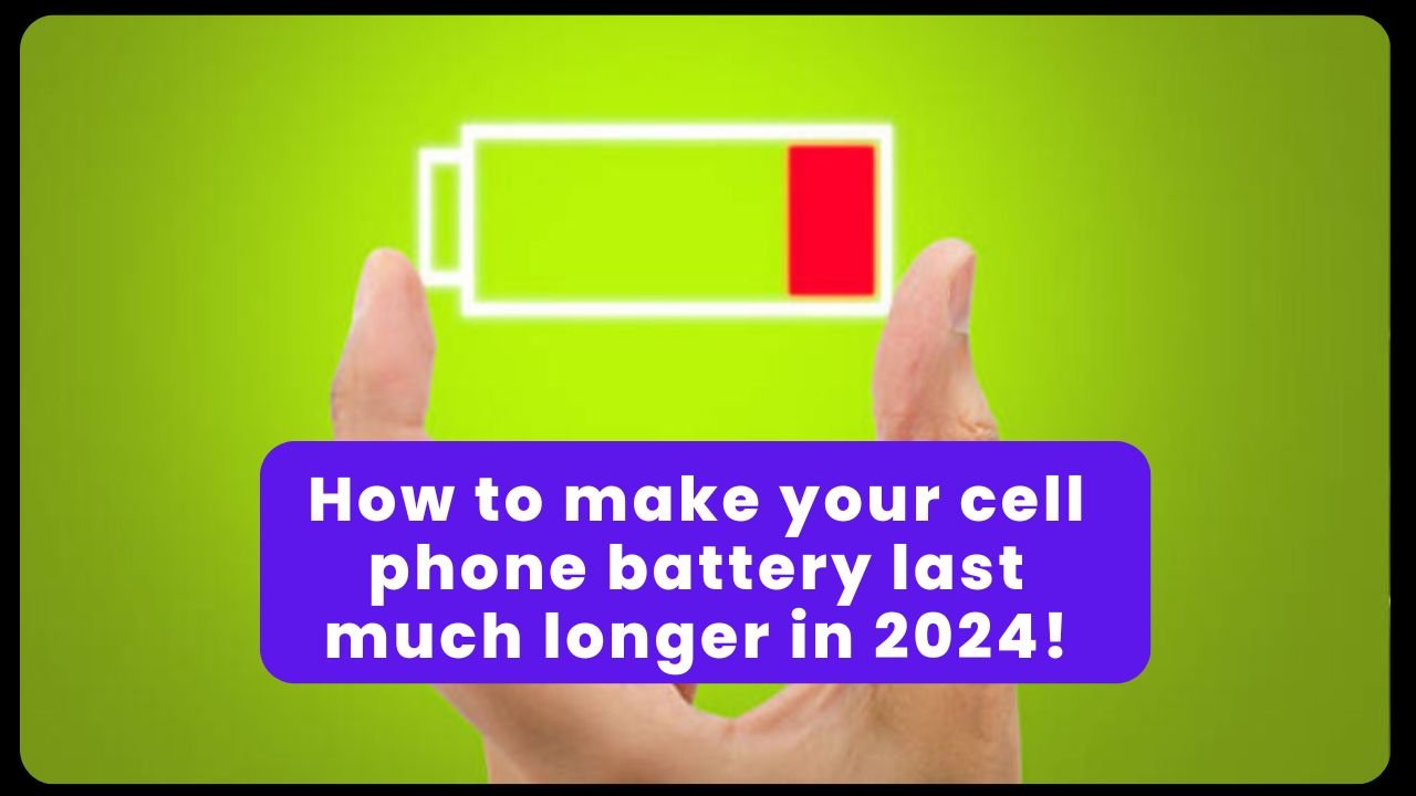 How to make your cell phone battery last much longer in 2024!